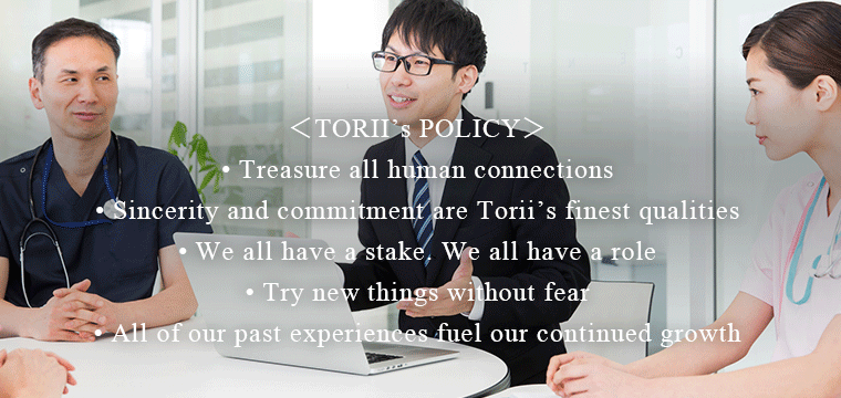 Torii Pharmaceutical gains the trust of our customers through thinking flexibly, working cooperatively and acting quickly.